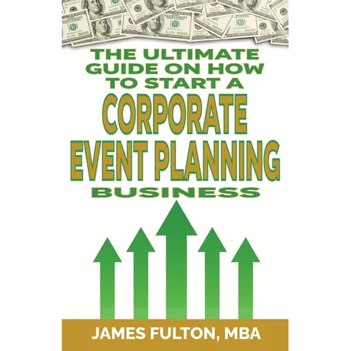 The Ultimate Guide on How To Start a Corporate Event Planning Business - Paperback