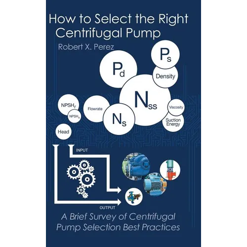 How to Select the Right Centrifugal Pump: A Brief Survey of Centrifugal Pump Selection Best Practices - Hardcover
