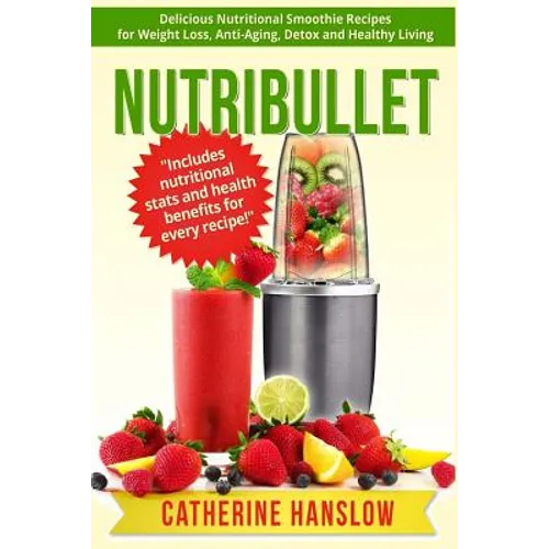 Nutribullet: Delicious Nutritional Smoothie Recipes for Weight Loss, Anti-Aging, Detox and Healthy Living - Paperback