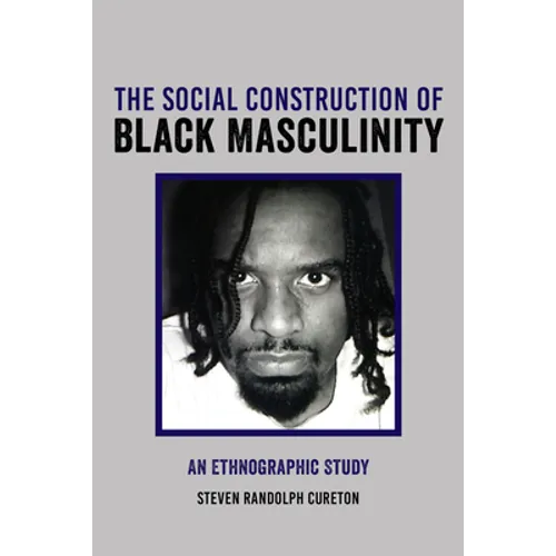 The Social Construction of Black Masculinity: An Ethnographic Study - Hardcover