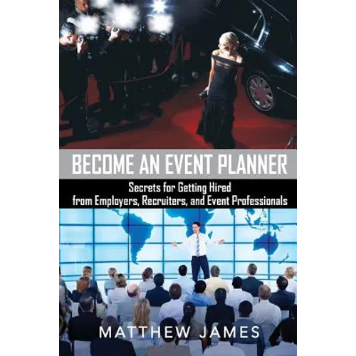 Become an Event Planner: Secrets for Getting Hired from Employers, Recruiters, and Event Professionals - Paperback
