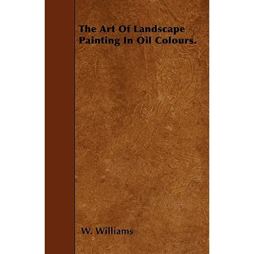 The Art Of Landscape Painting In Oil Colours. - Paperback