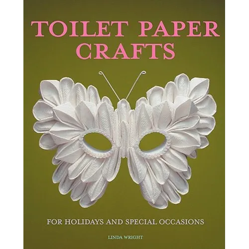 Toilet Paper Crafts for Holidays and Special Occasions: 60 Papercraft, Sewing, Origami and Kanzashi Projects - Paperback