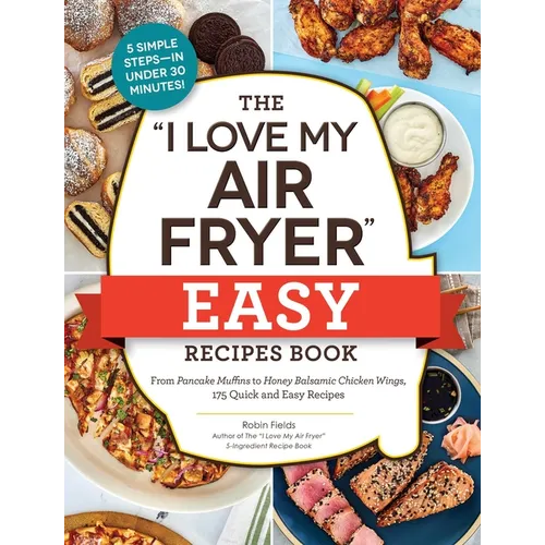 The I Love My Air Fryer Easy Recipes Book: From Pancake Muffins to Honey Balsamic Chicken Wings, 175 Quick and Easy Recipes - Paperback