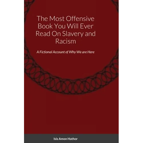 The Most Offensive Book You Will Ever Read On Slavery and Racism: A Fictional Account of Why We are Here - Hardcover