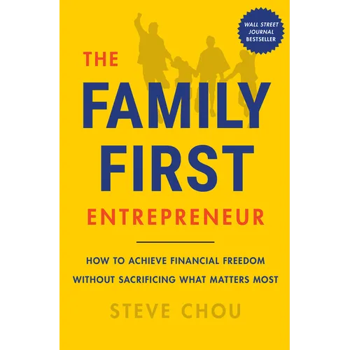 The Family-First Entrepreneur: How to Achieve Financial Freedom Without Sacrificing What Matters Most - Hardcover