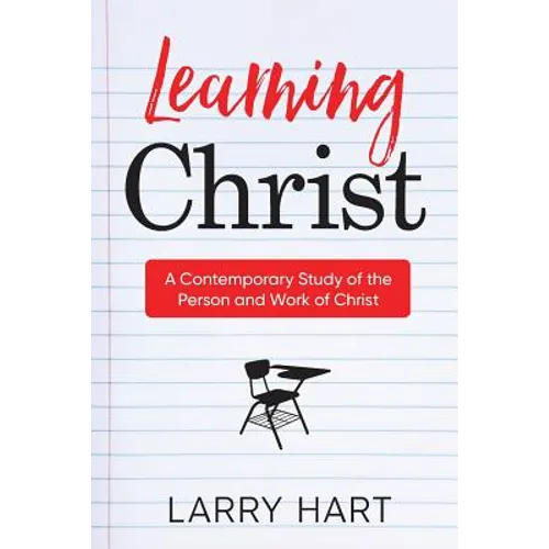 Learning Christ: A Contemporary Study of the Person and Work of Christ - Paperback