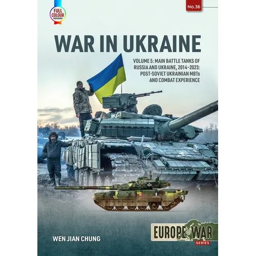 War in Ukraine - Volume 5: Main Battle Tanks of Russia and Ukraine, 2014-2023 -- Post-Soviet Ukrainian Mbts and Combat Experience - Paperback