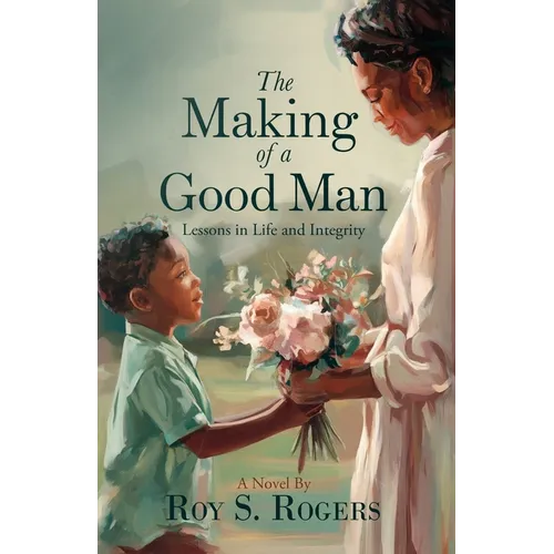 The Making of a Good Man: Lessons in Life and Integrity - Paperback