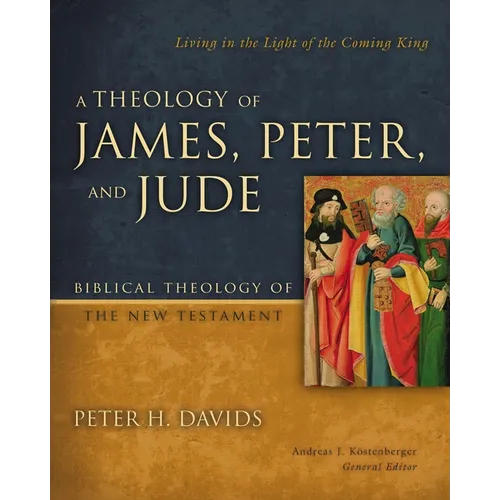 A Theology of James, Peter, and Jude: Living in the Light of the Coming King 6 - Hardcover