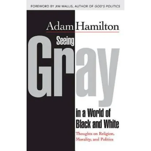 Seeing Gray in a World of Black and White: Thoughts on Religion, Morality, and Politics - Paperback