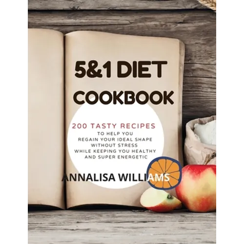 5 and 1 Diet Cookbook: 200 Tasty Recipes to Help You Regain Your Ideal Shape Without Stress While Keeping You Healthy and Super Energetic - Paperback