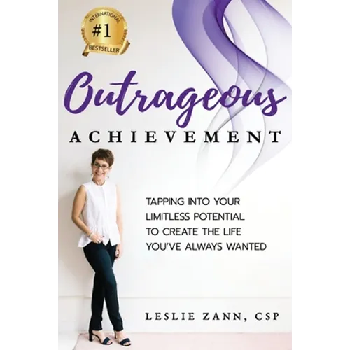 Outrageous Achievement: Tapping Into Your Limitless Potential To Create The Life You've Always Wanted - Paperback
