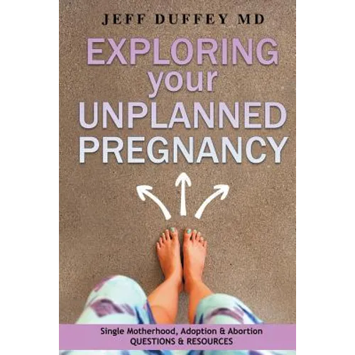 Exploring Your Unplanned Pregnancy: Single Motherhood, Adoption, and Abortion Questions and Resources - Paperback