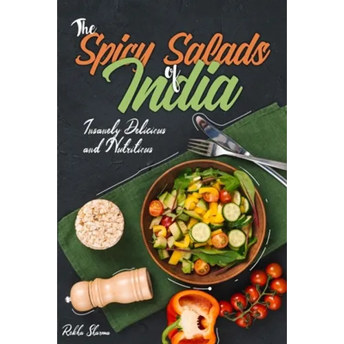 The Spicy Salads of India: Insanely Delicious and Nutritious! - Paperback