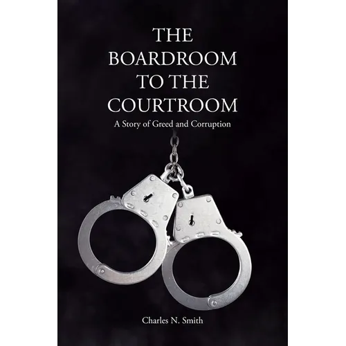 The Boardroom to the Courtroom: A Story of Greed and Corruption - Paperback