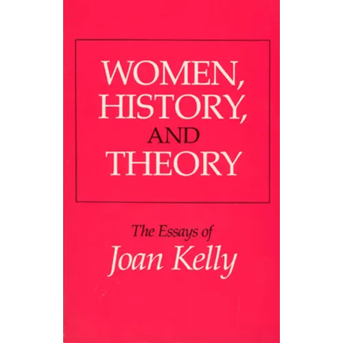 Women, History, and Theory: The Essays of Joan Kelly - Paperback
