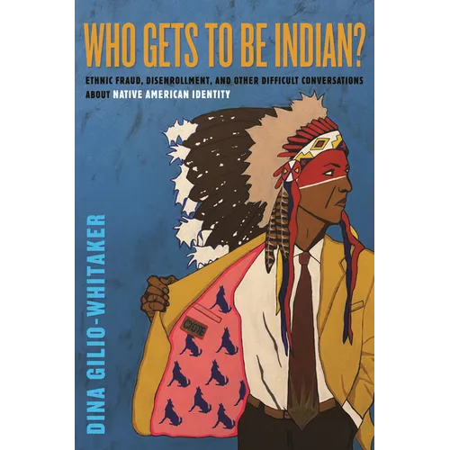 Who Gets to Be Indian?: Ethnic Fraud, Disenrollment, and Other Difficult Conversations about Native American Identity - Hardcover