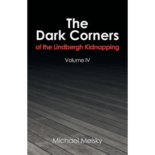 The Dark Corners of the Lindbergh Kidnapping: Volume Iv - Paperback