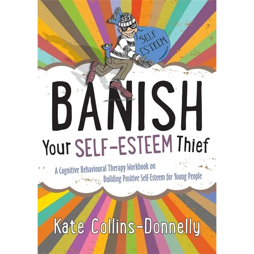 Banish Your Self-Esteem Thief: A Cognitive Behavioural Therapy Workbook on Building Positive Self-Esteem for Young People - Paperback