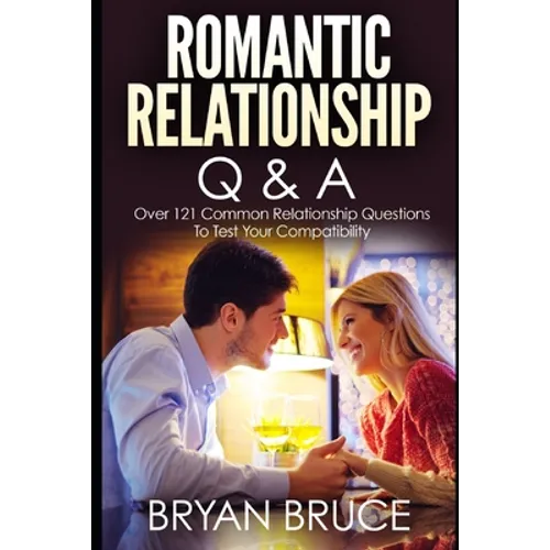 Romantic Relationship Q & A: Over 121 Common Relationship Questions to Test Your Compatibility - Paperback