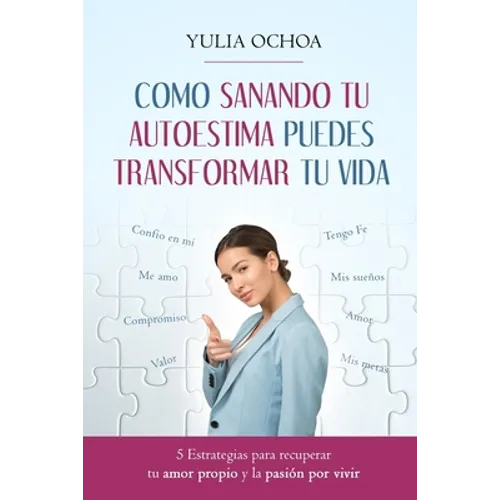 Como Sanando Tu Autoestima Puedes Transformar Tu Vida: 5 Estrategias para recuperar tu amor propio y la pasión por vivir - Paperback