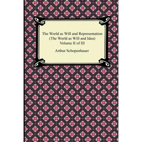 The World as Will and Representation (the World as Will and Idea), Volume II of III - Paperback