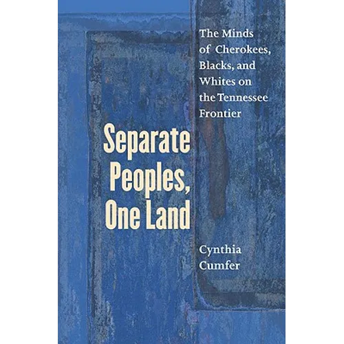 Separate Peoples, One Land: The Minds of Cherokees, Blacks, and Whites on the Tennessee Frontier - Paperback