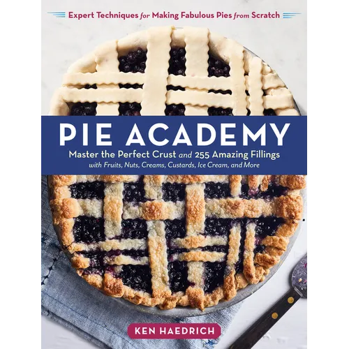 Pie Academy: Master the Perfect Crust and 255 Amazing Fillings, with Fruits, Nuts, Creams, Custards, Ice Cream, and More; Expert Techniques for Making - Hardcover