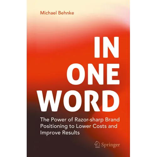 In One Word: The Power of Razor-Sharp Brand Positioning to Lower Costs and Improve Results - Paperback