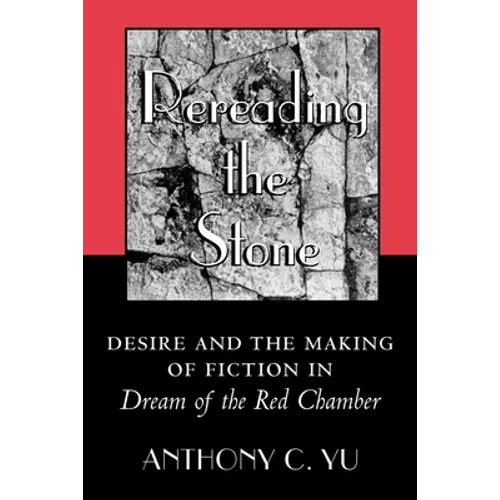 Rereading the Stone: Desire and the Making of Fiction in Dream of the Red Chamber - Paperback