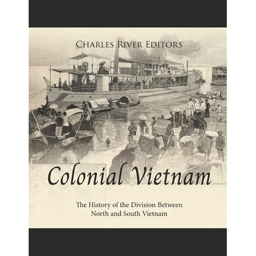 Colonial Vietnam: The History of the Division Between North and South Vietnam - Paperback