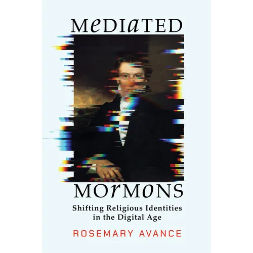 Mediated Mormons: Shifting Religious Identities in the Digital Age - Hardcover