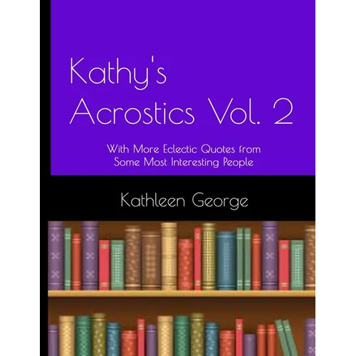 Kathy's Acrostics Vol. 2: With More Eclectic Quotes from Some Most Interesting People - Paperback
