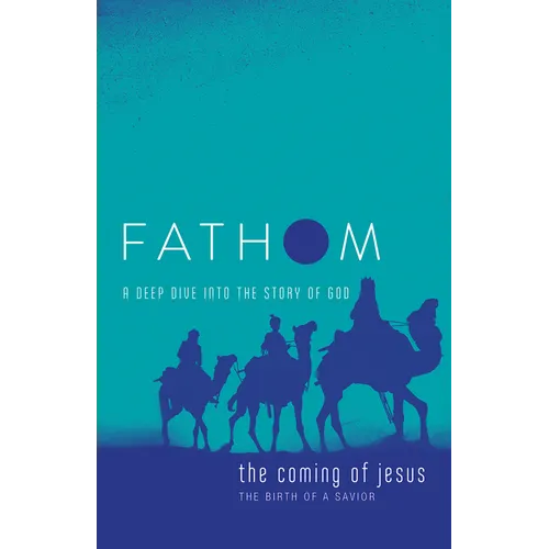 Fathom Bible Studies: The Coming of Jesus Student Journal (2 Samuel, Jeremiah, Isaiah, Ezekiel, Matthew, Luke): A Deep Dive Into the Story of God - Paperback