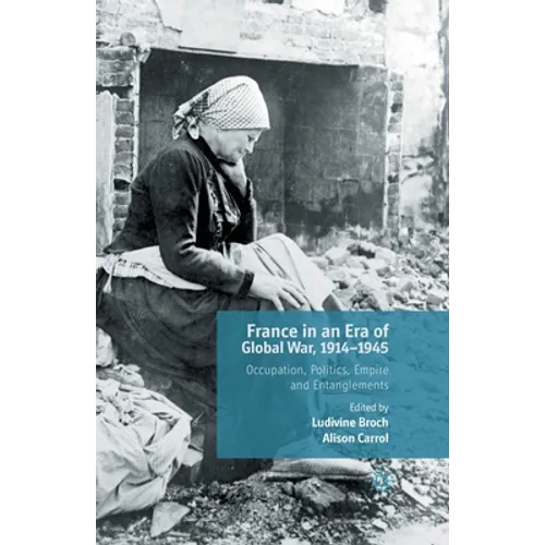 France in an Era of Global War, 1914-1945: Occupation, Politics, Empire and Entanglements - Paperback