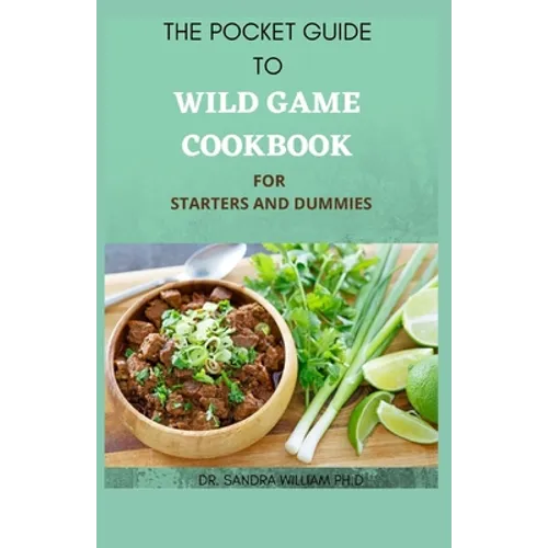 The Pocket Guide to Wild Game Cookbook for Starters and Dummies: 70+ Recipes For Hunting, Anglers And Butchering - Paperback