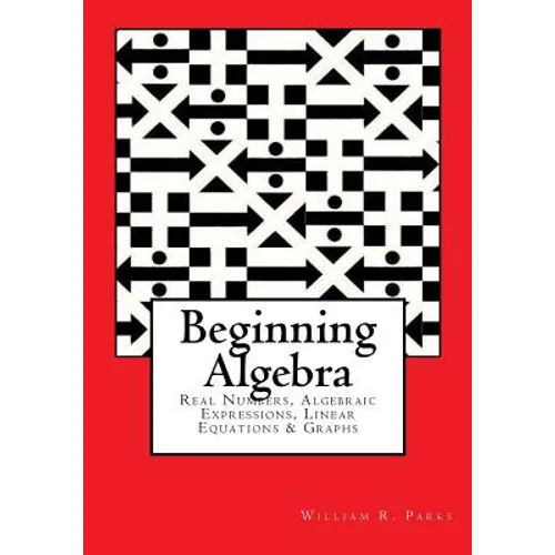 Beginning Algebra: Real Numbers, Algebraic Expressions, Linear Equations & Graphs - Paperback