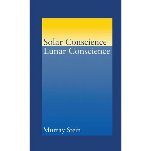 Solar Conscience Lunar Conscience: An Essay on the Psychological Foundations of Morality, Lawfulness, and the Sense of Justice - Hardcover