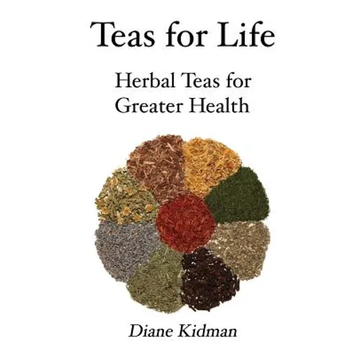 Teas for Life: 101 Herbal Teas for Greater Health - Paperback