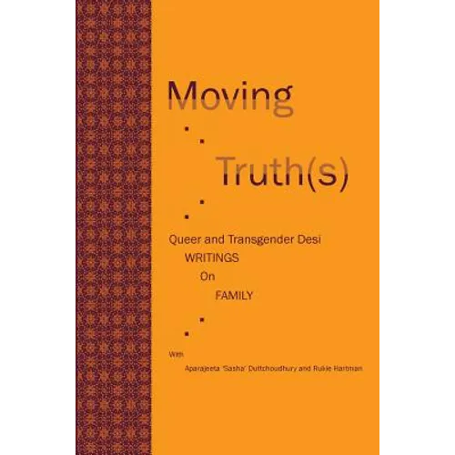 Moving Truth(s): Queer and Transgender Desi Writings on Family - Paperback