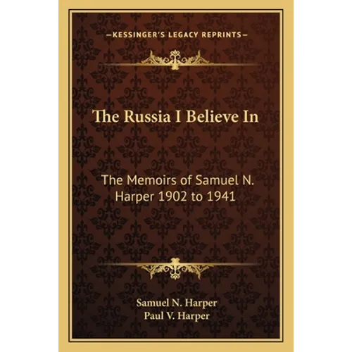 The Russia I Believe in: The Memoirs of Samuel N. Harper 1902 to 1941 - Paperback