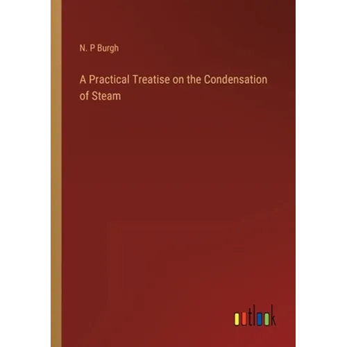 A Practical Treatise on the Condensation of Steam - Paperback