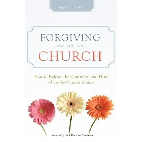 Forgiving the Church: How to Release the Confusion and Hurt When the Church Abuses - Paperback