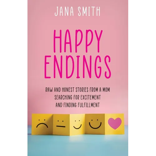Happy Endings: Raw and Honest Stories from a Mom Searching for Excitement and Finding Fulfillment - Paperback