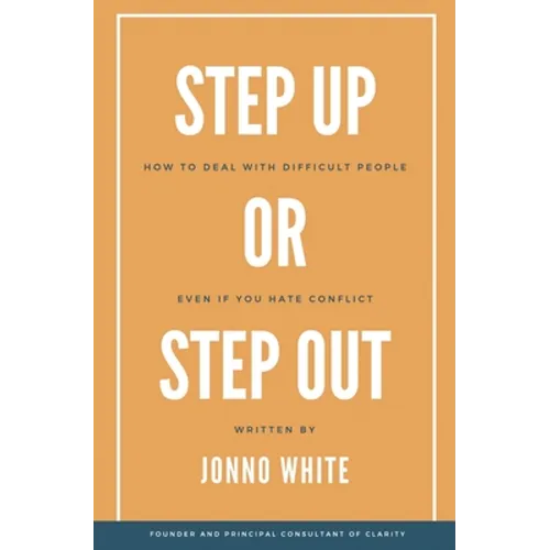 Step Up or Step Out: How to Deal with Difficult People Even If You Hate Conflict - Paperback