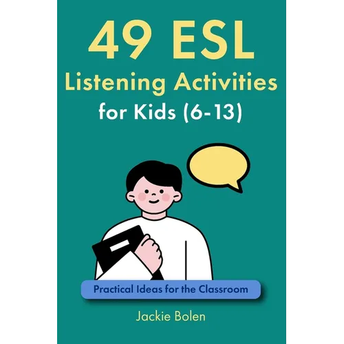 49 ESL Listening Activities for Kids (6-13): Practical Ideas for the Classroom - Paperback