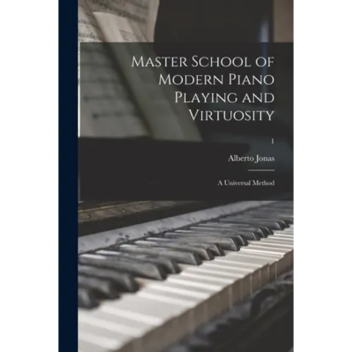 Master School of Modern Piano Playing and Virtuosity; a Universal Method; 1 - Paperback