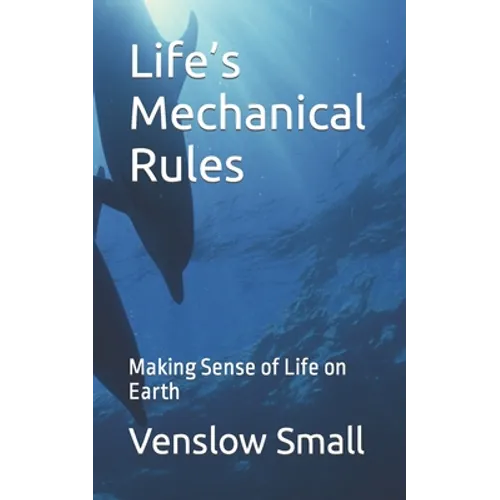 Life's Mechanical Rules: Making Sense of Life on Earth - Paperback