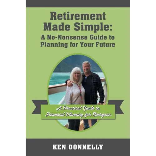 Retirement Made Simple: A No-Nonsense Guide to Planning for Your Future: A Practical Guide to Financial Planning for Everyone - Paperback